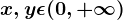 x, y \epsilon (0, +\infty )