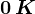 0\, K