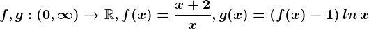 f,g:(0,\infty )--> \mathbbR, f(x)=\fracx+2x, g(x)=\left ( f(x)-1 \right )ln\, x