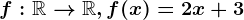 f:\mathbbR--> \mathbbR , f(x)= 2x+3