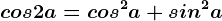 cos2a=cos^2a+sin^2a