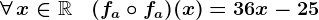 \forall\,x\in\mathbbR\;\;\;(fa\circ fa)(x)=36x-25