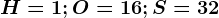 H=1;O=16;S=32