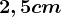 2,5 cm