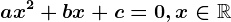 ax^2+bx+c=0,x\in\mathbbR