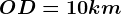 OD = 10 km