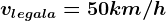 vlegala=50km/h