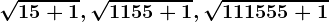 \sqrt15+1, \sqrt1155+1, \sqrt111555+1