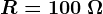 R=100\: \Omega