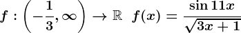 f:\left(-\frac13,\infty\right)-->\mathbbR\;\;f(x)=\frac\sin11x\sqrt3x+1