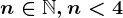 n\in \mathbbN, n< 4