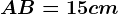 AB=15 cm
