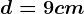 d=9cm