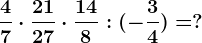 \frac47 \cdot \frac2127 \cdot \frac148 :(-\frac34)=?