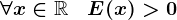 \forall x\in \mathbbR\; \; \; E(x)>0