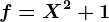 f=X^2+1
