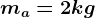 ma=2kg