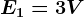 E1=3V