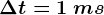 \Delta t=1\: ms