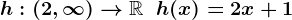 h:(2,\infty)-->\mathbbR\;\;h(x)=2x+1