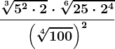 \frac\sqrt[3]5^2\cdot 2\cdot \sqrt[6]25\cdot 2^4\left ( \sqrt[4]100 \right )^2