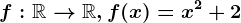 f:\mathbbR--> \mathbbR,f(x)=x^2+2