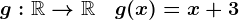 g:\mathbbR-->\mathbbR\quad g(x)=x+3