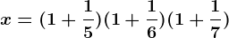 x=(1+\frac15)(1+\frac16)(1+\frac17)