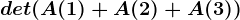 det(A(1)+A(2)+A(3))