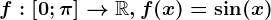f:\left [ 0;\pi \right ]--> \mathbbR,f(x)=\sin(x)