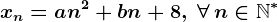 xn=an^2+bn+8,\; \forall \, n\in\mathbbN^*