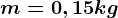 m=0,15kg