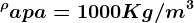 ^\rho apa=1000Kg/m^3