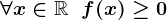 \forall x\in \mathbbR \; \; f(x)\geq 0