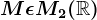 M\epsilon M2(\mathbbR)