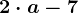 2\cdot a-7