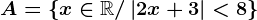 A=\left \ x\in \mathbbR/\left | 2x+3 \right |< 8 \right \