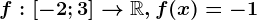 f:\left [ -2; 3 \right ]--> \mathbbR, f(x)=-1