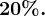 20%.