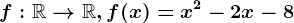 f:\mathbbR--> \mathbbR, f(x)=x^2-2x-8