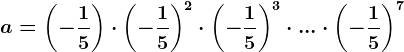 a=\left ( -\frac15 \right )\cdot \left ( -\frac15 \right )^2\cdot \left ( -\frac15 \right )^3\cdot ...\cdot \left ( -\frac15 \right )^7