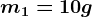 m1=10g