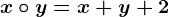 x\circ y=x+y+2