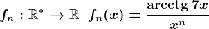 fn:\mathbbR^*-->\mathbbR\;\;fn(x)=\frac\mathrmarcctg\:7xx^n