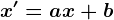 x'=ax+b