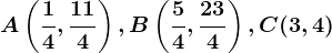 A\left ( \frac14, \frac114 \right ), B\left ( \frac54, \frac234 \right ), C(3,4)