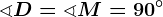 \sphericalangle D = \sphericalangle M = 90^\circ