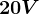 20V