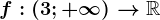 f:(3;+\infty )-->\mathbbR