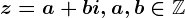 z=a+bi, a,b\in \mathbbZ
